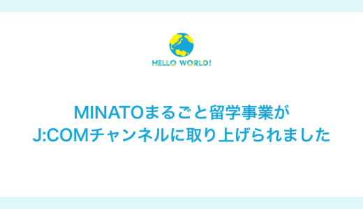 ＭＩＮＡＴＯまるごと留学事業がJ:COMにて取り上げられました